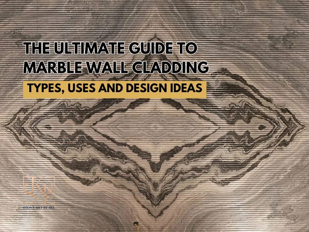 The Ultimate Guide to Marble Wall Cladding - Types, Uses and Design Ideas