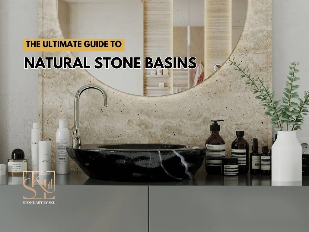 The Ultimate Guide to Natural Stone Basins