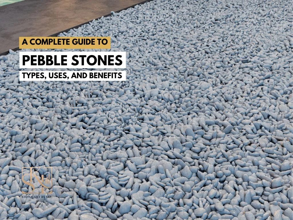 The Ultimate Guide to Pebble Stones: Types, Uses, and Benefits